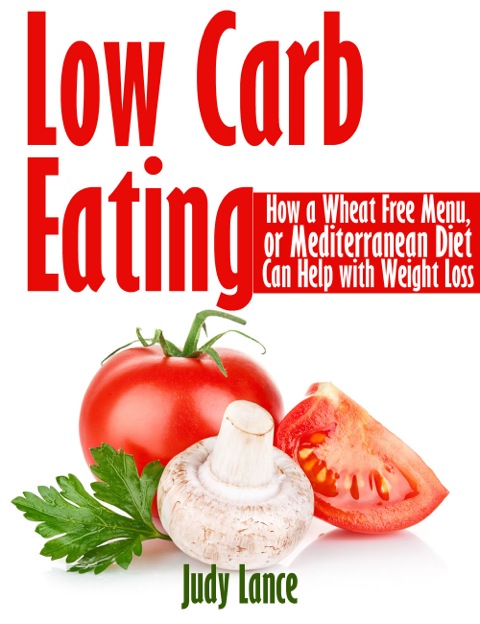 Cover image for book Low Carb Eating: How a Wheat Free Menu, or Mediterranean Diet Can Help with Weight Loss