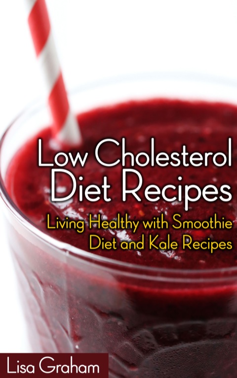Cover image for book Low Cholesterol Diet Recipes: Living Healthy with Smoothie Diet and Kale Recipes