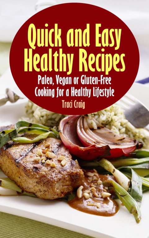 Cover image for book Quick and Easy Healthy Recipes: Paleo, Vegan and Gluten-Free Cooking for a Healthy Lifestyle