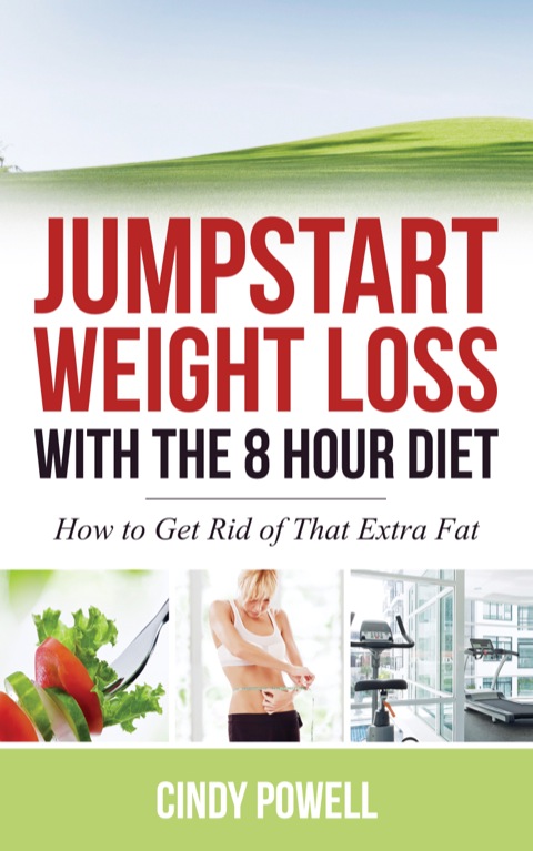 Cover image for book Jumpstart Weight Loss with the 8 Hour Diet: How to Get Rid of That Extra Fat