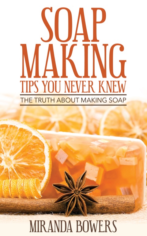 Cover image for book Soap Making Tips You Never Knew: The Truth about Making Soap