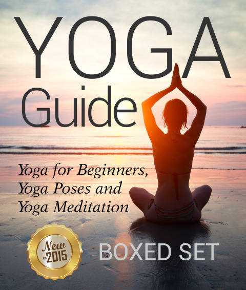 Cover image for book Yoga Guide: Yoga for Beginners, Yoga Poses and Yoga and Meditation: A Guide to Perfect Meditation