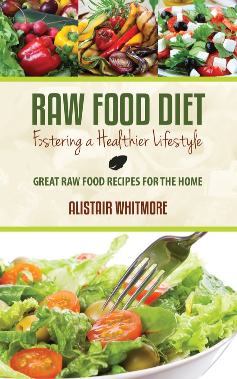 Cover image for book Raw Food Diet: Fostering a Healthier Lifestyle: Great Raw Food Recipes for the Home