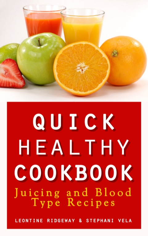 Cover image for book Quick Healthy Cookbook: Juicing and Blood Type Recipes
