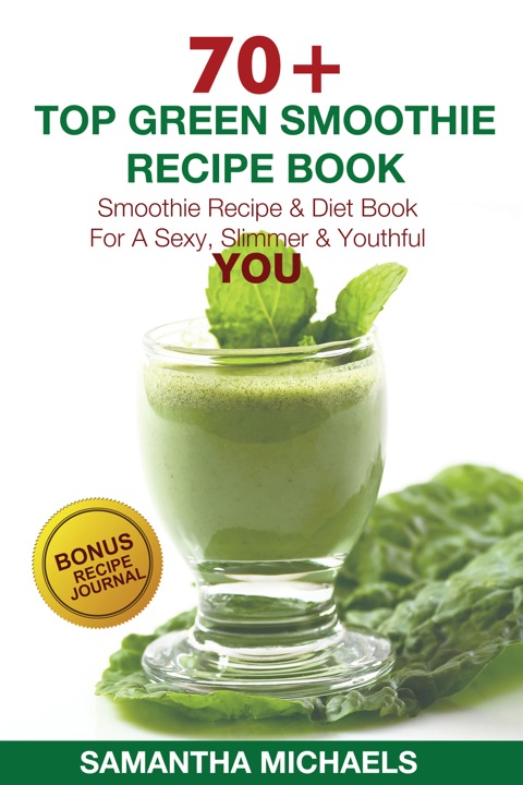 Cover image for book 70 Top Green Smoothie Recipe Book: Smoothie Recipe & Diet Book For A Sexy, Slimmer & Youthful YOU (With Recipe Journal)