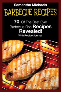 Cover image: Barbecue Recipes: 70 Of The Best Ever Barbecue Fish Recipes...Revealed! (With Recipe Journal) 9781632875846