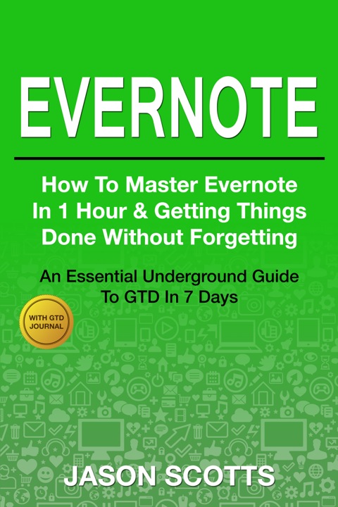 Cover image for book Evernote: How to Master Evernote in 1 Hour & Getting Things Done Without Forgetting ( An Essential Underground Guide To GTD In 7 Days With Getting Things Done Journal)