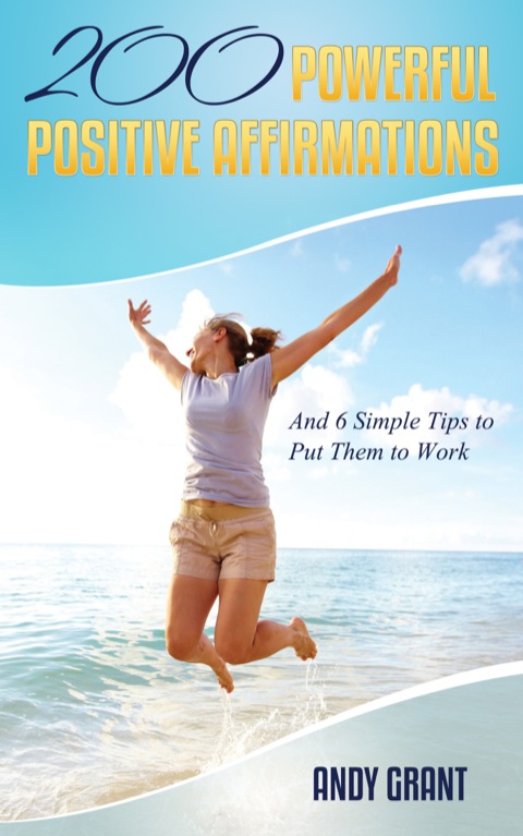 Cover image for book 200 Powerful Positive Affirmations and 6 Simple Tips to Put Them to Work (For YOU!)
