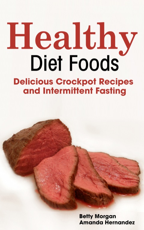 Cover image for book Healthy Diet Foods: Delicious Crockpot Recipes and Intermittent Fasting