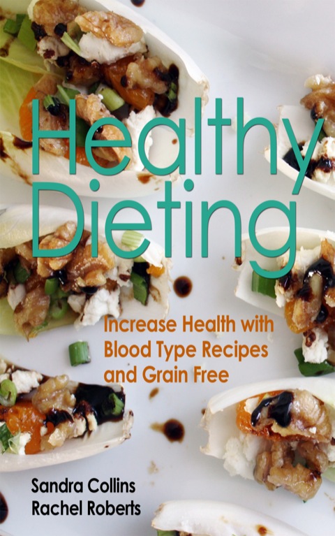 Cover image for book Healthy Dieting: Increase Health with Blood Type Recipes and Grain Free