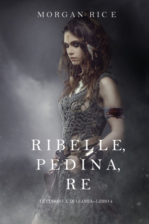 Cover image for book Ribelle, Pedina, Re (Di Corone e di Gloria—Libro 4)