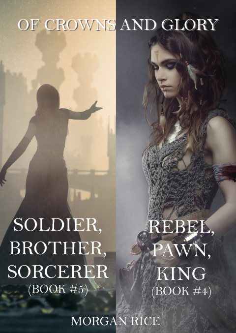 Cover image for book Of Crowns and Glory: Rebel, Pawn, King and Soldier, Brother, Sorcerer (Books 4 and 5)