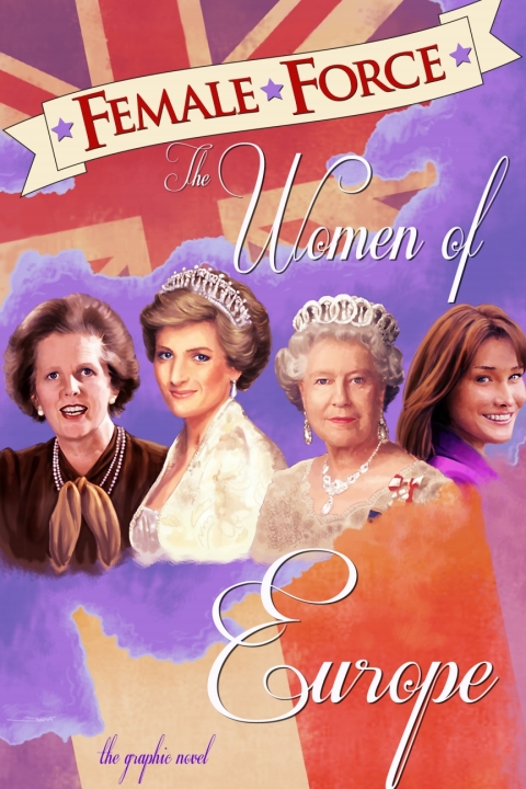 Cover image for book Female Force: Women of Europe: Queen Elizabeth II, Carla Bruni-Sarkozy, Margaret Thatcher &  Princess Diana
