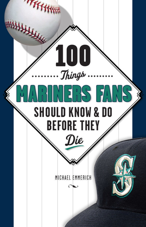 Cover image for book 100 Things Mariners Fans Should Know &amp; Do Before They Die