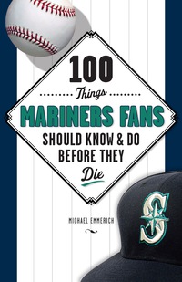صورة الغلاف: 100 Things Mariners Fans Should Know &amp; Do Before They Die 9781629370705