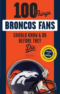 صورة الغلاف: 100 Things Broncos Fans Should Know &amp; Do Before They Die 1st edition 9781629373164
