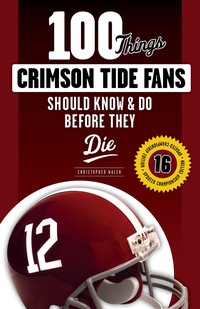 صورة الغلاف: 100 Things Crimson Tide Fans Should Know &amp; Do Before They Die 1st edition 9781629373256
