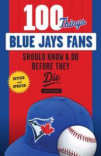 صورة الغلاف: 100 Things Blue Jays Fans Should Know &amp; Do Before They Die 1st edition 9781629374123