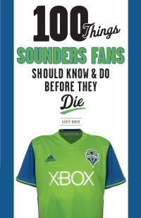 صورة الغلاف: 100 Things Sounders Fans Should Know &amp; Do Before They Die 1st edition 9781629375670