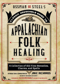 Cover image: Ossman & Steel's Classic Household Guide to Appalachian Folk Healing 9781578637539