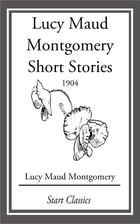 Cover image for book Lucy Maud Montgomery Short Stories, 1904