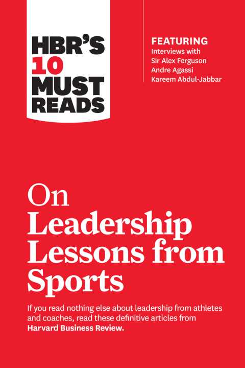 Cover image for book HBR's 10 Must Reads on Leadership Lessons from Sports (featuring interviews with Sir Alex Ferguson, Kareem Abdul-Jabbar, Andre Agassi)