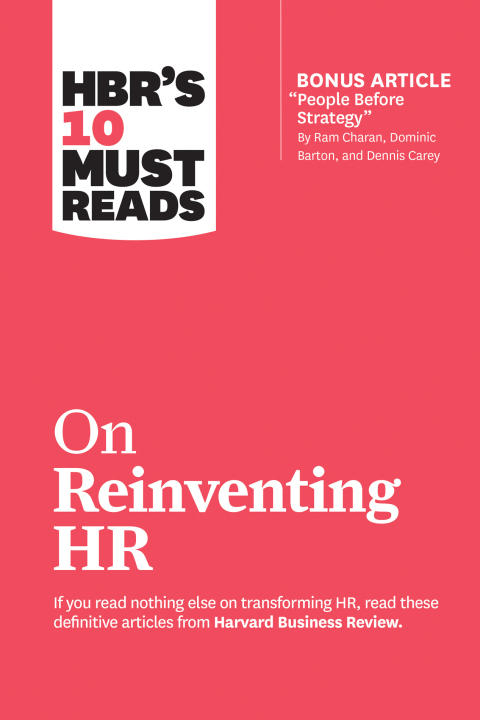 Cover image for book HBR's 10 Must Reads on Reinventing HR (with bonus article "People Before Strategy" by Ram Charan, Dominic Barton, and Dennis Carey)