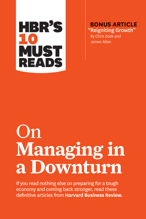 Cover image for book HBR's 10 Must Reads on Managing in a Downturn (with bonus article "Reigniting Growth" By Chris Zook and James Allen)
