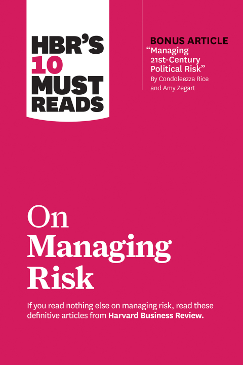 Cover image for book HBR's 10 Must Reads on Managing Risk (with bonus article "Managing 21st-Century Political Risk" by Condoleezza Rice and Amy Zegart)