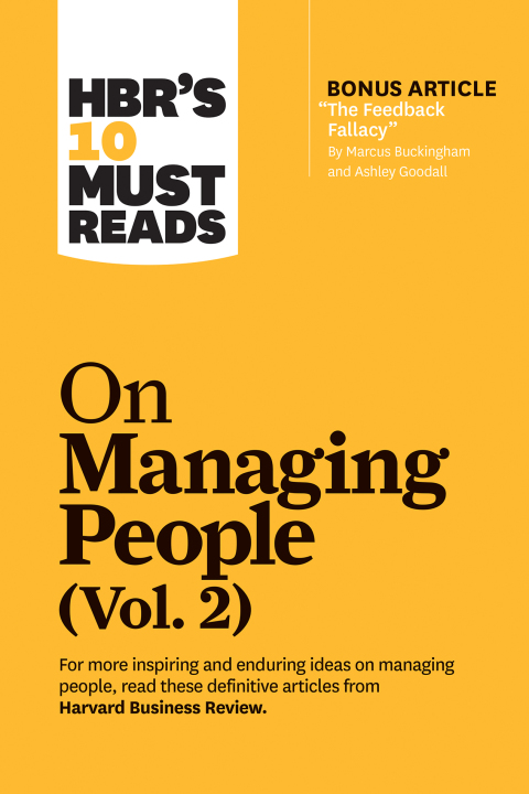 Cover image for book HBR's 10 Must Reads on Managing People, Vol. 2 (with bonus article “The Feedback Fallacy” by Marcus Buckingham and Ashley Goodall)
