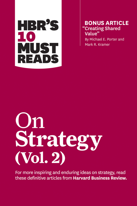 Cover image for book HBR's 10 Must Reads on Strategy, Vol. 2 (with bonus article "Creating Shared Value" By Michael E. Porter and Mark R. Kramer)