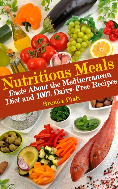 Cover image for book Nutritious Meals: Facts About the Mediterranean Diet and 100% Dairy Free Recipes