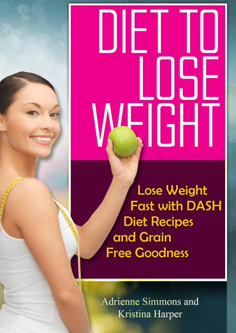 Cover image for book Diet to Lose Weight: Lose Weight Fast with DASH Diet Recipes and Grain Free Goodness