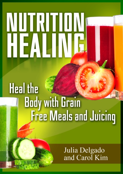 Cover image for book Nutrition Healing: Heal the Body with Grain Free Meals and Juicing