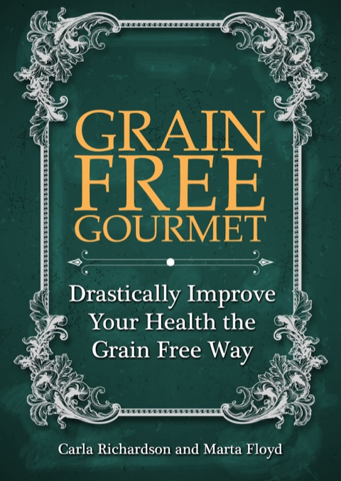 Cover image for book Grain Free Gourmet: Drastically Improve Your Health the Grain Free Way