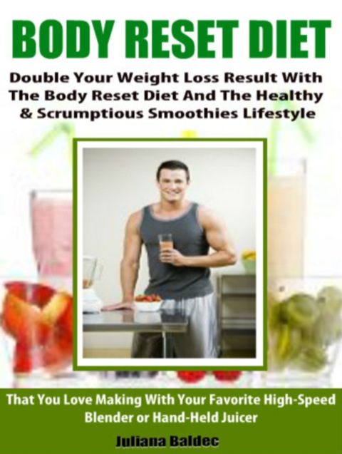 Cover image for book Body Reset Diet: Double Your Weight Loss Results With The Body Reset Diet And The Healthy & Scrumptious Smoothies You Love Making With Your Favorite High Speed Blender - 3 In 1 Box Set