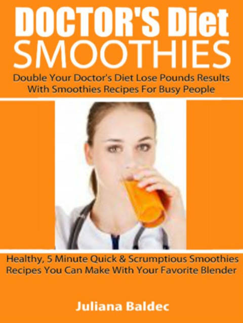 Cover image for book Doctor's Diet Smoothies: Double Your Doctor's Diet Lose Pounds Results With Smoothies Recipes For Busy People - Healthy, 5 Minute Quick & Scrumptious Smoothies Recipes You Can Make With Your Favorite Blender - 2 In 1 Box Set