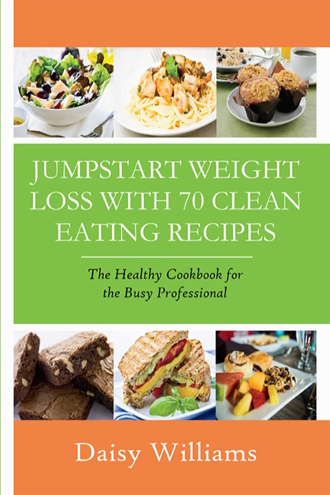 Cover image for book Clean Eating Recipes: Jumpstart Weight Loss With 70 Clean Eating Recipes