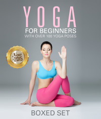 Cover image: Yoga for Beginners With Over 100 Yoga Poses (Boxed Set): Helps with Weight Loss, Meditation, Mindfulness and Chakras 9781633835573