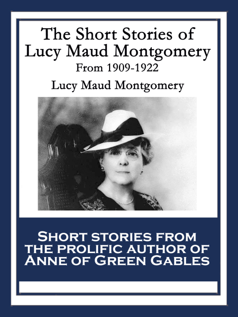 Cover image for book The Short Stories of Lucy Maud Montgomery From 1909-1922