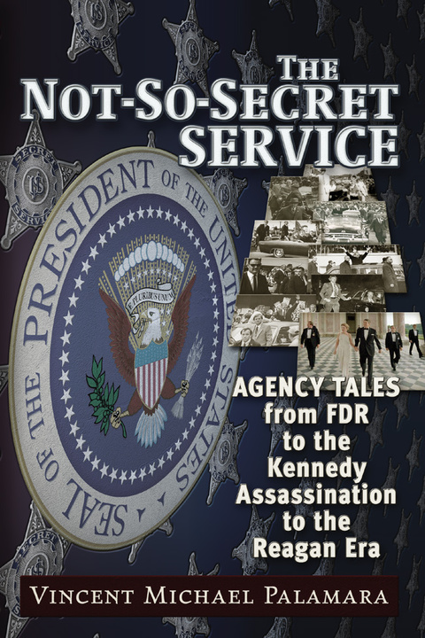 Cover image for book The Not-So-Secret Service: Agency Tales from FDR to the Kennedy Assassination to the Reagan Era