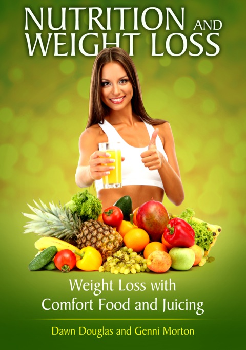 Cover image for book Nutrition and Weight Loss: Weight Loss with Comfort Food and Juicing