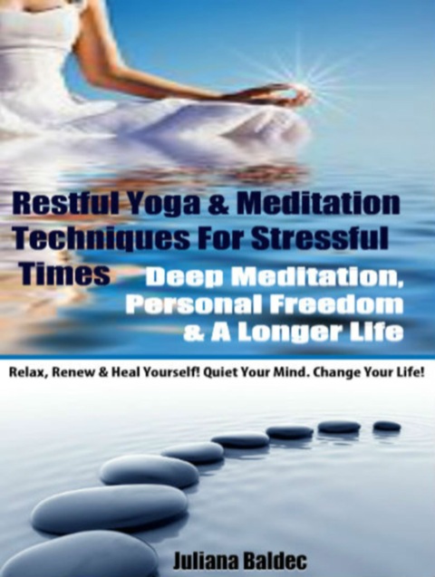 Cover image for book Restful Yoga & Meditation Techniques For Stressful Times: Deep Meditation, Personal Freedom & A Longer Life - Relax, Renew & Heal Yourself! Quiet Your Mind. Change Your Life! - 3 In 1 Box