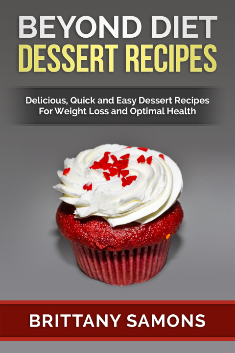 Cover image for book Beyond Diet Dessert Recipes: Delicious, Quick and Easy Dessert Recipes For Weight Loss and Optimal Health