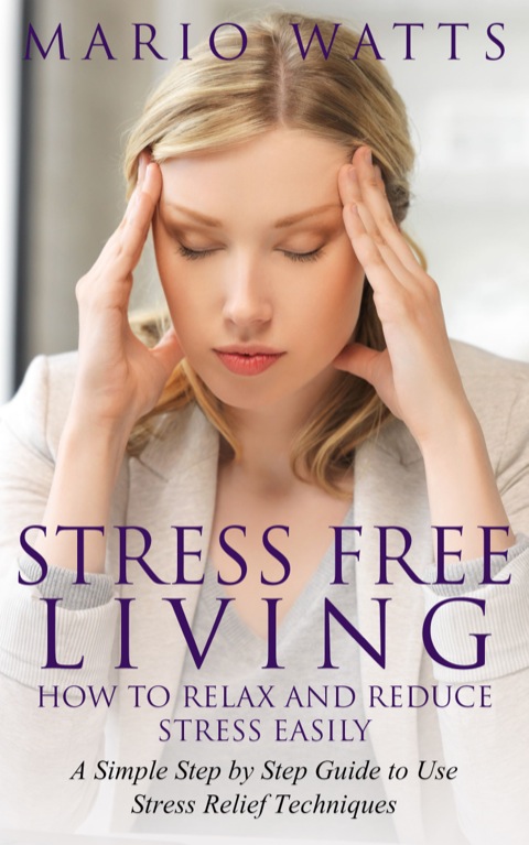 Cover image for book Stress Free Living: How to Relax and Reduce Stress Easily
