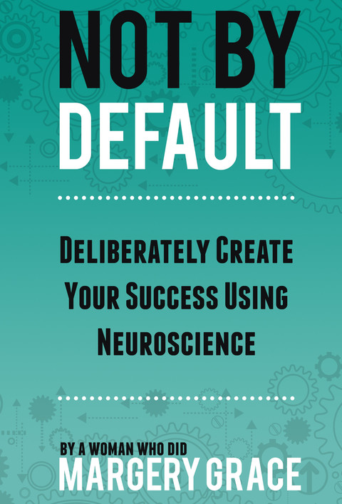Cover image for book Not By Default: Deliberately Create Your Success Using Neuroscience