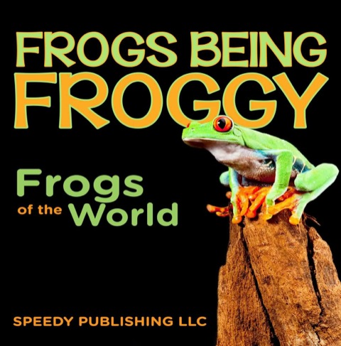 Cover image for book Frogs Being Froggy (Frogs of the World)
