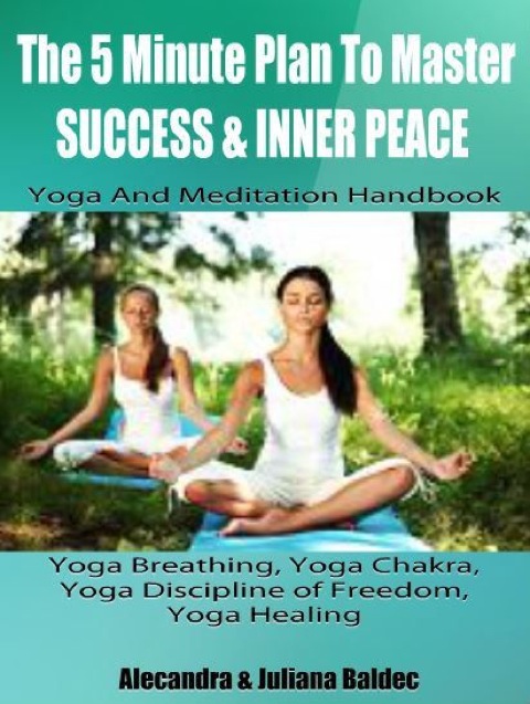 Cover image for book The 5 Minute Plan Master Success & Inner Peace: Yoga & Meditation Handbook - Yoga Breathing, Yoga Chakra, Yoga Discipline Of Freedom, Yoga Healing