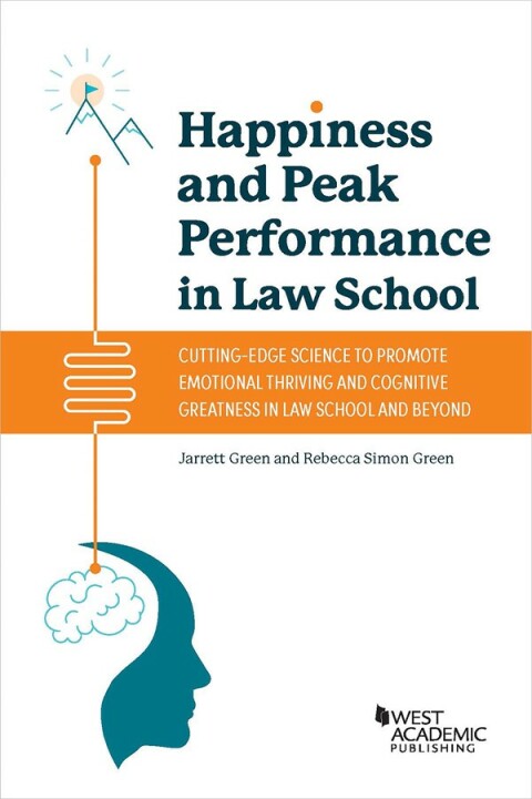 Cover image for book Green and Simon's Happiness and Peak Performance in Law School: Cutting-Edge Science to Promote Emotional Thriving and Cognitive Greatness in Law School and Beyond