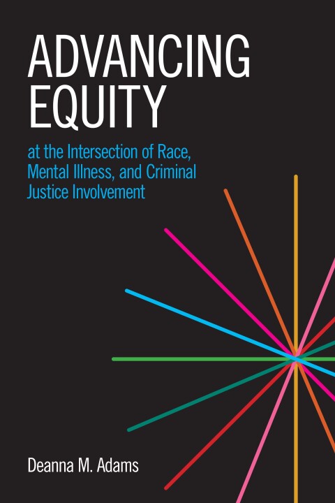 Cover image for book Advancing Equity at the Intersection of Race, Mental Illness, and Criminal Justice Involvement